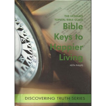 Bible Keys to  Happier living: Discovering Truth Series  by Keith Philips